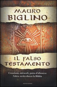 Il falso testamento. Creazione, miracoli, patto d'allenza: l'altra verit&agrave; dietro la Bibbia