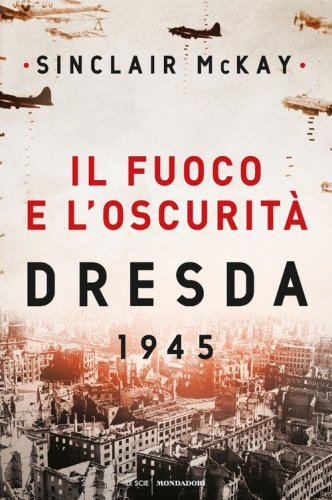 Il fuoco e l'oscurit&agrave;. Dresda 1945