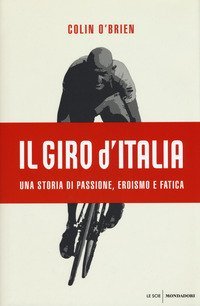 Il Giro d'Italia. Una storia di passione, eroismo e fatica