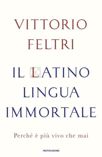 Il latino lingua immortale. Perch&eacute; &egrave; pi&ugrave; vivo che mai