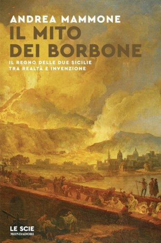 Il mito dei Borbone. Il Regno delle Due Sicilie tra realt&agrave; e invenzione