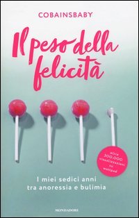 Il peso della felicit&agrave;. I miei sedici anni tra anoressia e bulimia