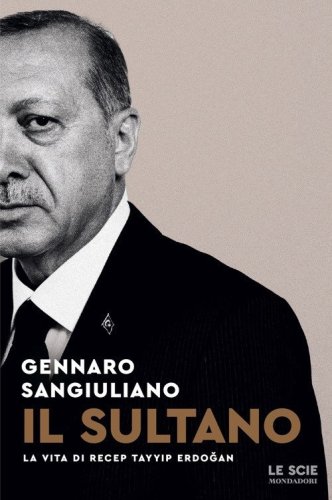Il sultano. La vita di Recep Tayyip Erdogan