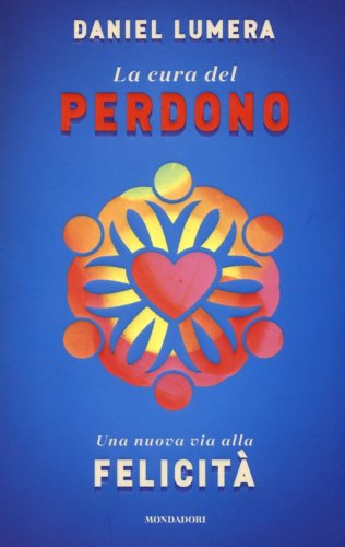 La cura del perdono. Una nuova via alla felicit&agrave;