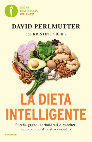 La dieta intelligente. Perch&eacute; grano, carboidrati e zuccheri minacciano il nostro cervello
