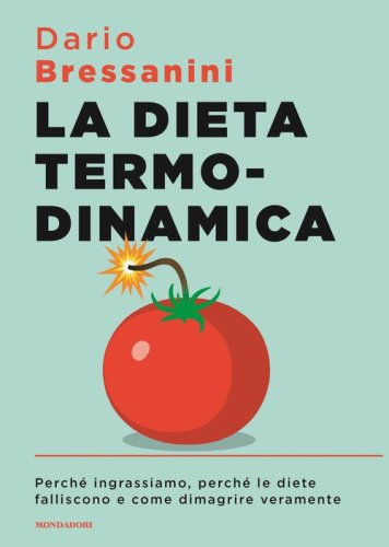 La dieta termodinamica. Perch&eacute; ingrassiamo, perch&eacute; le diete falliscono e come dimagrire veramente