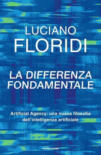 La differenza fondamentale. Artificial Agency: una nuova filosofia dell'intelligenza artificiale
