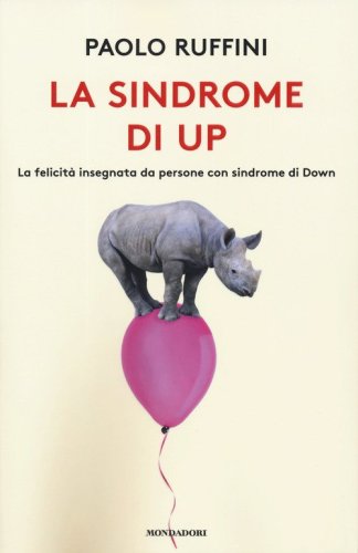 La sindrome di Up. La felicit&agrave; insegnata da persone con sindrome di Down