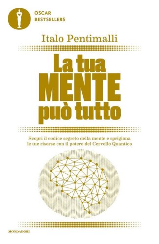 La tua mente pu&ograve; tutto. Scopri il codice segreto della mente e sprigiona le tue risorse con il potere del cervello quantico
