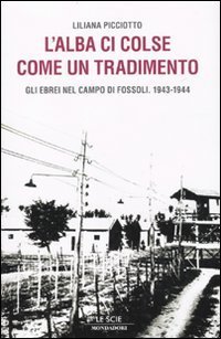 L'alba ci colse come un tradimento - Gli ebrei nel campo di Fossoli. 1943-1944