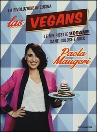 Las Vegans. Le mie ricette vegane sane, golose e rock