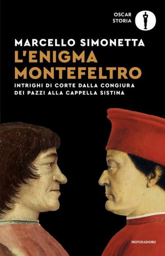L'enigma Montefeltro. Intrighi di corte dalla congiura dei Pazzi alla cappella Sistina