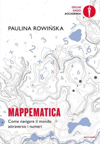 Mappematica. Come navigare il mondo attraverso i numeri