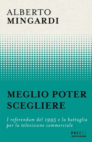 Meglio poter scegliere. I referendum del 1995 e la battaglia per la televisione commerciale