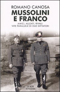 Mussolini e Franco - Amici, alleati, rivali: vite parallele di due dittatori