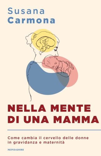 Nella mente di una mamma. Come cambia il cervello delle donne in gravidanza e maternit&agrave;