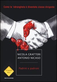 Padrini e padroni. Come la 'ndrangheta &egrave; diventata classe dirigente