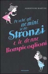 Perch&eacute; gli uomini sono stronzi e le donne rompicoglioni