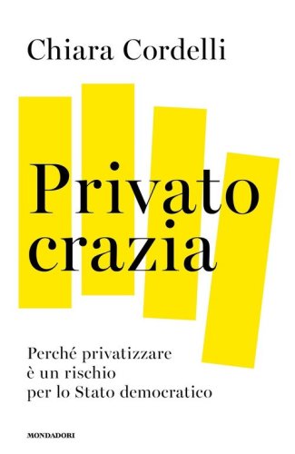Privatocrazia. Perch&eacute; privatizzare &egrave; un rischio per lo Stato moderno