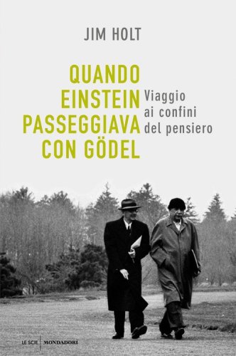 Quando Einstein passeggiava con G&ouml;del. Viaggio ai confini del pensiero