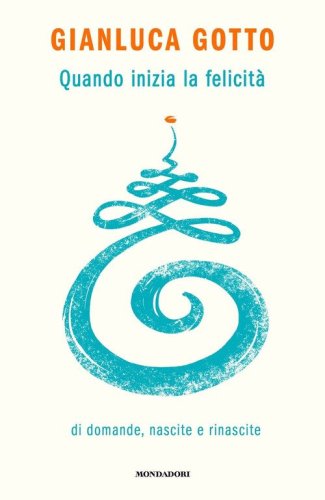 Quando inizia la felicit&agrave;. Di domande, nascite e rinascite