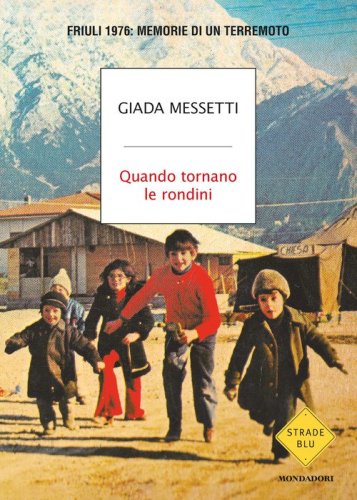 Quando tornano le rondini. Friuli 1976: memorie di un terremoto