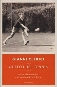 Quello del tennis. Storia della mia vita e di uomini pi&ugrave; noti di me