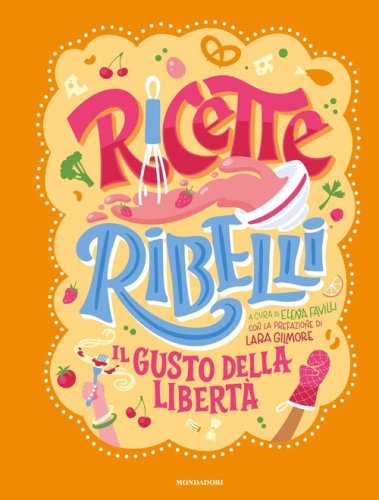 Ricette Ribelli. Il gusto della libert&agrave;