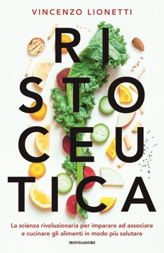 Ristoceutica. La scienza rivoluzionaria per imparare ad associare e cucinare gli alimenti in modo pi&ugrave; salutare