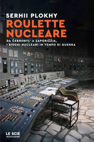 Roulette nucleare. Da Cernobyl' a Zaporizzja, i rischi nucleari in tempo di guerra