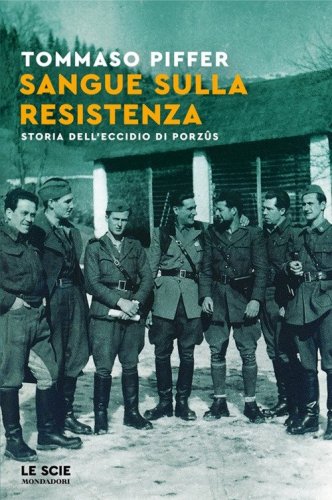 Sangue sulla Resistenza. Storia dell'eccidio di Porz&ucirc;s
