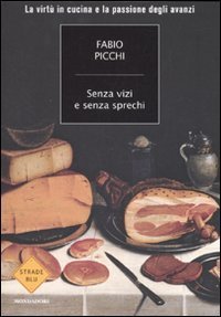 Senza vizi e senza sprechi - La virt&ugrave; in cucina e la passione degli avanzi