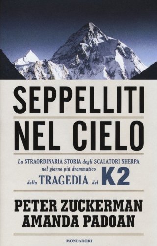 Seppelliti nel cielo. La straordinaria storia degli scalatori sherpa nel giorno pi&ugrave; drammatico della tragedia del K2
