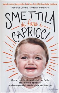 Smettila di fare i capricci. Come risolvere i capricci di tuo figlio senza urla o sgridate, anche se pensi di averle gi&agrave; provate tutte