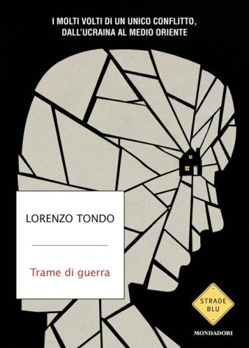 Trame di guerra. I molti volti di un unico conflitto, dall'Ucraina al Medio Oriente
