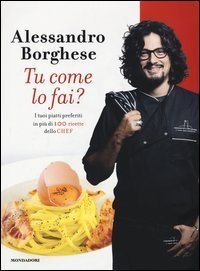 Tu come lo fai? I tuoi piatti preferiti in pi&ugrave; di 100 ricette dello chef