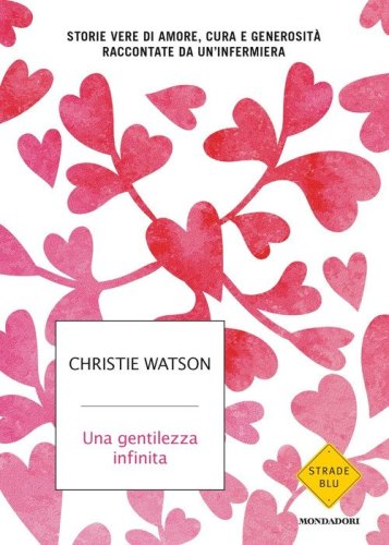 Una gentilezza infinita. Storie vere di amore, cura e generosit&agrave; raccontate da un'infermiera