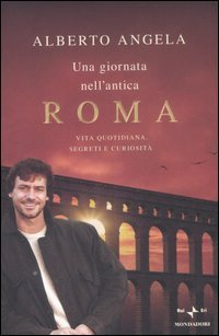 Una giornata nell'antica Roma - Vita quotidiana, segreti e curiosit&agrave;