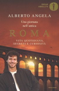 Una giornata nell'antica Roma. Vita quotidiana, segreti e curiosit&agrave;