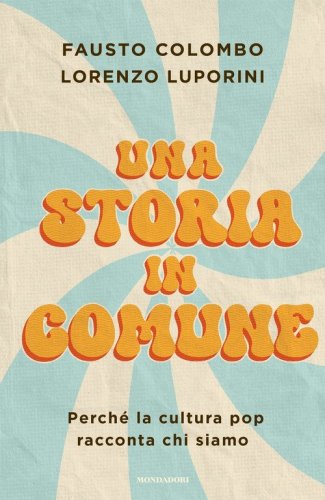 Una storia in comune. Perch&eacute; la cultura pop racconta chi siamo