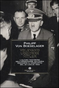 Volevamo uccidere Hitler - L'ultimo testimone dell'operazione Valchiria racconta il complotto del 20 luglio 1944