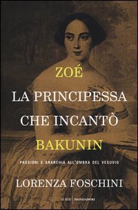 Zo&eacute;, la principessa che incant&ograve; Bakunin. Passioni e anarchia all'ombra del Vesuvio