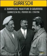 Le burrascose avventure di Giovannino Guareschi nel mondo del cinema. Catalogo della mostra (Bologna, 24 giugno-19 ottobre 2008)