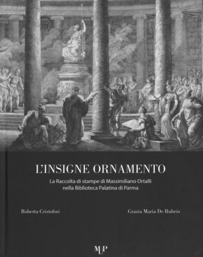L'insigne ornamento. La raccolta di stampe di Massimiliano Ortalli nella Biblioteca Palatina di Parma