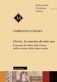 Chr&ecirc;sis, il concetto di retto uso. Il metodo dei Padri della Chiesa nella ricezione della cultura antica