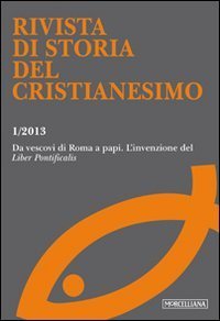 Rivista di storia del cristianesimo (2013). Vol. 1: Da vescovi di Roma a papi l'invenzione del &laquo;Liber pontificalis&raquo;. - Da vescovi di Roma a papi l'invenzione del &laquo;Liber pontificalis&raquo;
