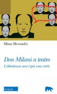 Don Milani a teatro. &laquo;L'obbedienza non &egrave; pi&ugrave; una virt&ugrave;&raquo;