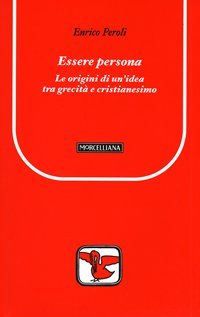 Essere persona. Le origini di un'idea tra grecit&agrave; e cristianesimo
