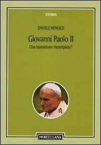 Giovanni Paolo II - Una transizione incompiuta? Per una storicizzazione del pontificato