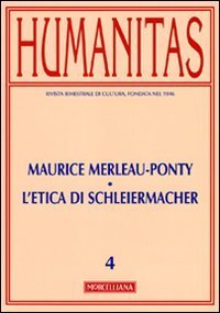 Humanitas (2010). Vol. 4: Maurice Merleau-Ponty, l'etica di Schleiermacher. - Maurice Merleau-Ponty, l'etica di Schleiermacher